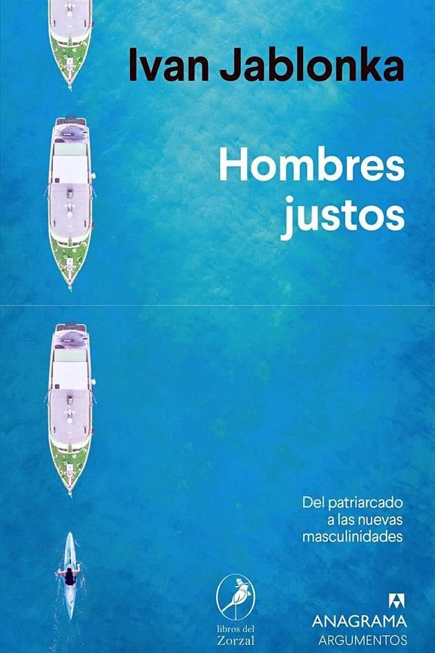 Ivan Jablonka propone en su nuevo libro Hombres Justos una utopía: una masculinidad compatible con la lucha de las mujeres.