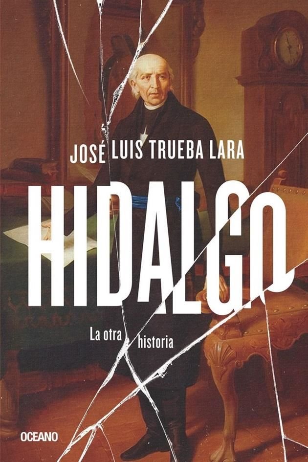 En su novela 'Hidalgo. La otra historia', José Luis Trueba se aleja de historia oficial para presentarlo como 'el más cabrón de los curas'.
